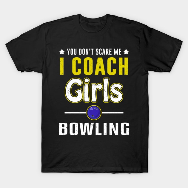 You Can't Scare Me I Coach Girls Bowling T-Shirt by juliannacarolann46203